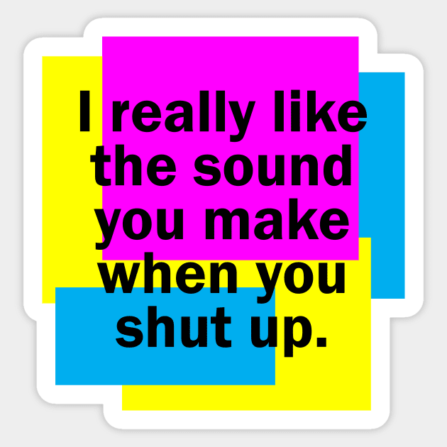 I really like the sound you make when you shut up Sticker by Bethany-Bailey